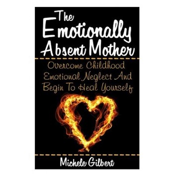 The Emotionally Absent Mother: Overcome Childhood Emotional Neglect and Begin to Heal Yourself - Michele Gilbert (Author) The Emotionally Absent Mother: Overcome Childhood Emotional Neglect and Begin to Heal Yourself - Michele Gilbert (Author)