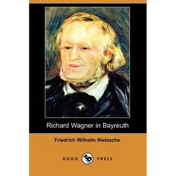Richard Wagner in Bayreuth (Dodo Press), Friedrich Wilhelm Nietzsche (Author) Richard Wagner in Bayreuth (Dodo Press), Friedrich Wilhelm Nietzsche (Author)