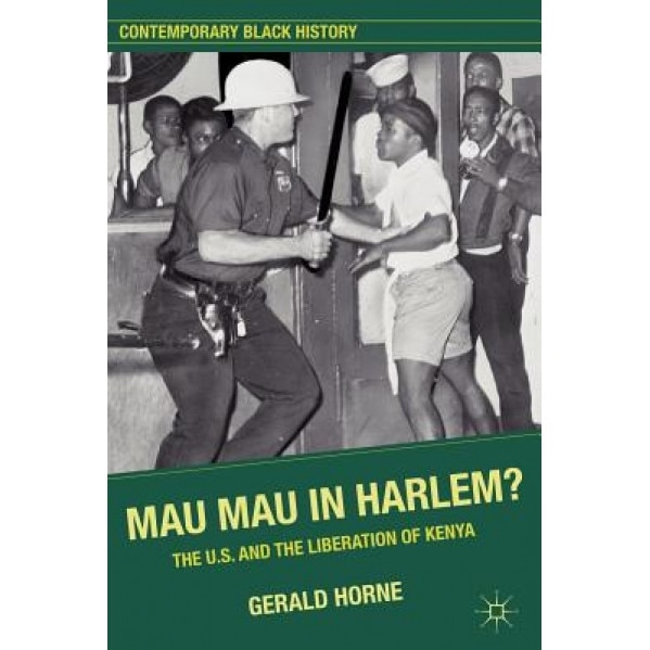 Mau Mau in Harlem?: The U.S. and the Liberation of Kenya, Gerald Horne (Author)