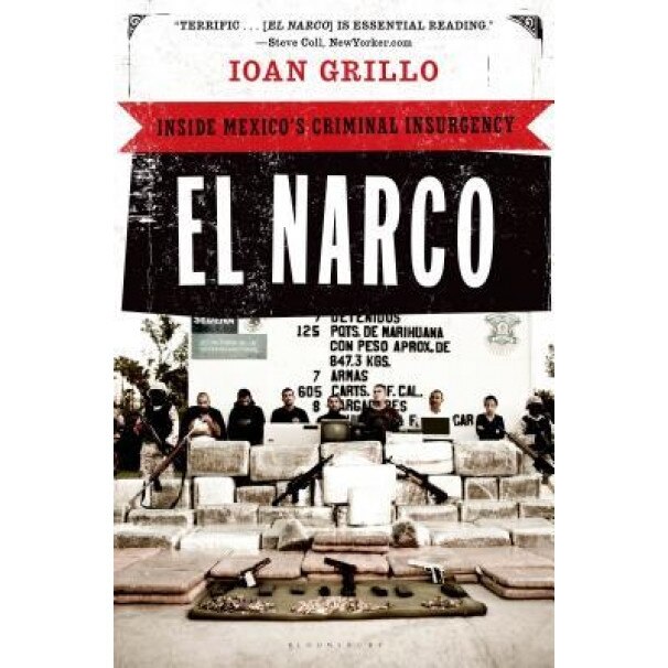 El Narco: Inside Mexico's Criminal Insurgency, Ioan Grillo (Author)