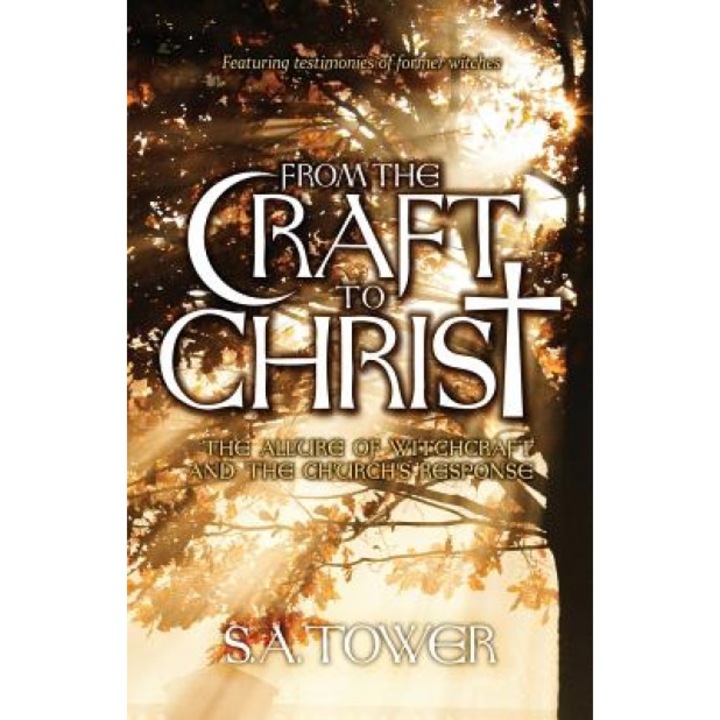 From the Craft to Christ: The Allure of Witchcraft and the Church's Response, S. A. Tower (Author)