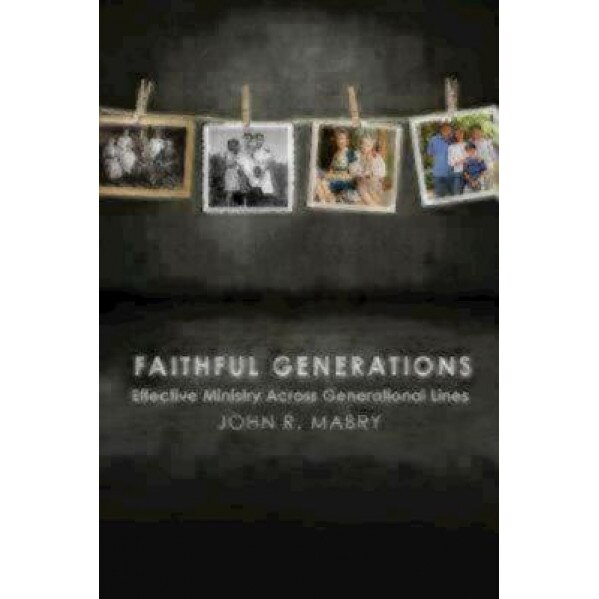 Faithful Generations: Effective Ministry Across Generational Lines, John R. Mabry (Author)