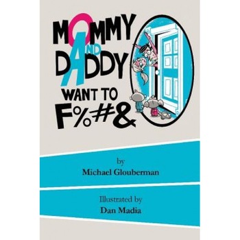 Mommy and Daddy Want to F%#&, Michael Glouberman (Author) Mommy and Daddy Want to F%#&, Michael Glouberman (Author)
