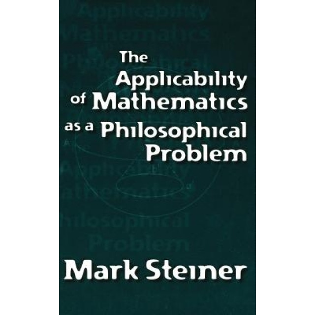 The Applicability of Mathematics as a Philosophical Problem, Mark Steiner (Author)