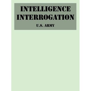 Intelligence Interrogation, U S Army (Author) Intelligence Interrogation, U S Army (Author)