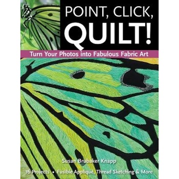 Point, Click, Quilt! Turn Your Photos Into Fabulous Fabric Art: 16 Projects, Fusible Applique, Thread Sketching & More, Susan Brubaker Knapp (Author) Point, Click, Quilt! Turn Your Photos Into Fabulous Fabric Art: 16 Projects, Fusible Applique, Thread Sketching & More, Susan Brubaker Knapp (Author)