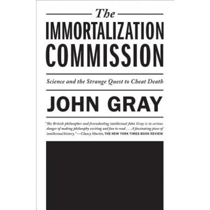 The Immortalization Commission: Science and the Strange Quest to Cheat Death, John Gray (Author)