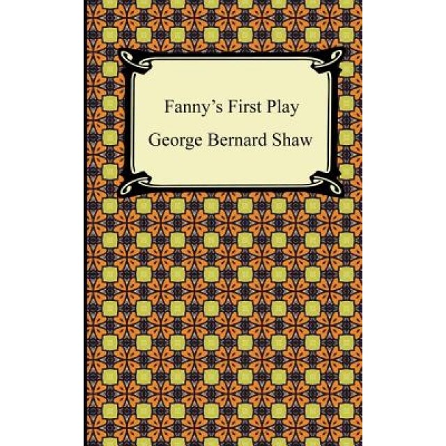 Fanny's First Play, George Bernard Shaw (Author)