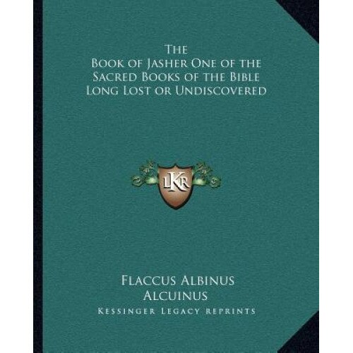 The Book of Jasher One of the Sacred Books of the Bible Long Lost or Undiscovered, Flaccus Albinus Alcuinus (Author)
