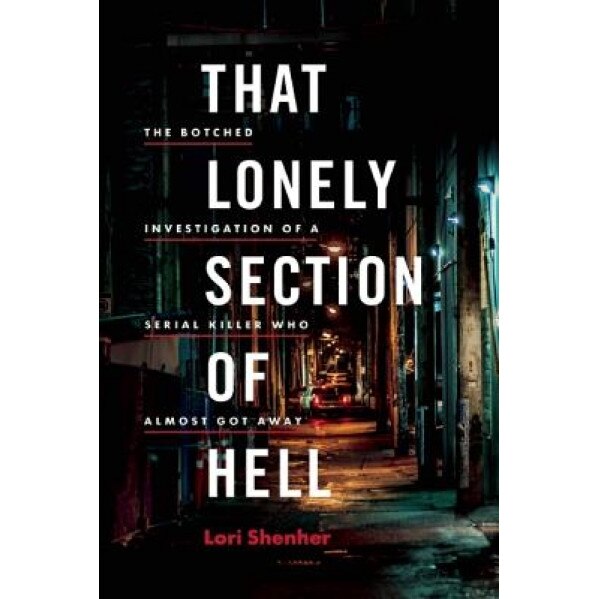 That Lonely Section of Hell: The Botched Investigation of a Serial Killer Who Almost Got Away, Lori Shenher (Author)