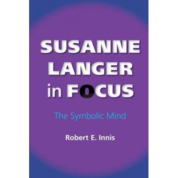 Susanne Langer in Focus: The Symbolic Mind, Robert E. Innis (Author)