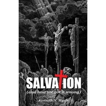 Salvation (and How We Got It Wrong), Kenneth N. Myers (Author) Salvation (and How We Got It Wrong), Kenneth N. Myers (Author)