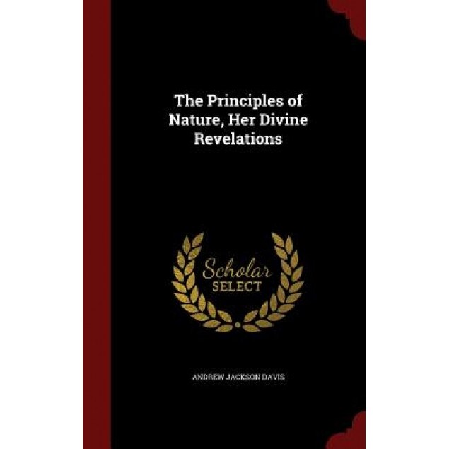 The Principles of Nature, Her Divine Revelations, Andrew Jackson Davis (Author)