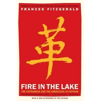 Fire in the Lake: The Vietnamese and the Americans in Vietnam, Frances Fitzgerald Fire in the Lake: The Vietnamese and the Americans in Vietnam, Frances Fitzgerald