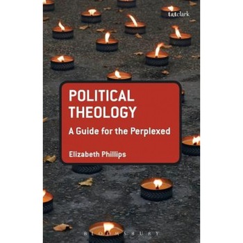 Political Theology: A Guide for the Perplexed, Elizabeth Phillips (Author) Political Theology: A Guide for the Perplexed, Elizabeth Phillips (Author)