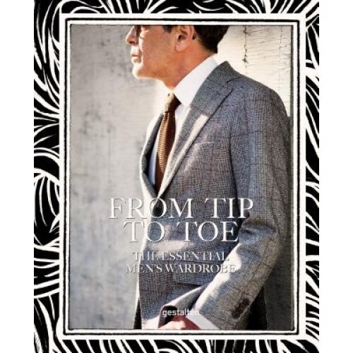 From Tip to Toe: The Essential Men's Wardrobe, Robert Klanten (Editor)