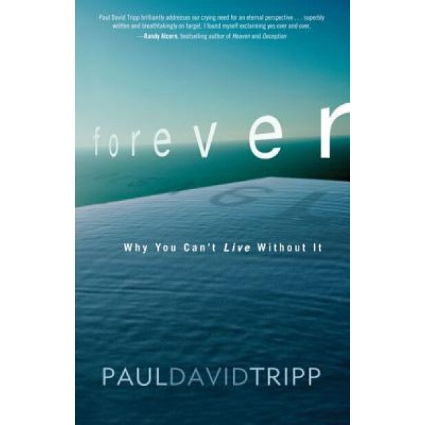 Forever: Why You Can't Live Without It, Paul David Tripp (Author)