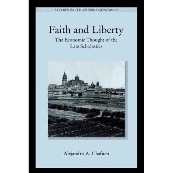 Faith and Liberty: The Economic Thought of the Late Scholastics - Alejandro A. Chafuen (Author)