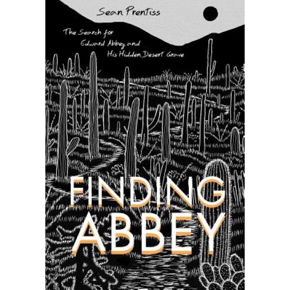 Finding Abbey: The Search for Edward Abbey and His Hidden Desert Grave, Sean Prentiss (Author)