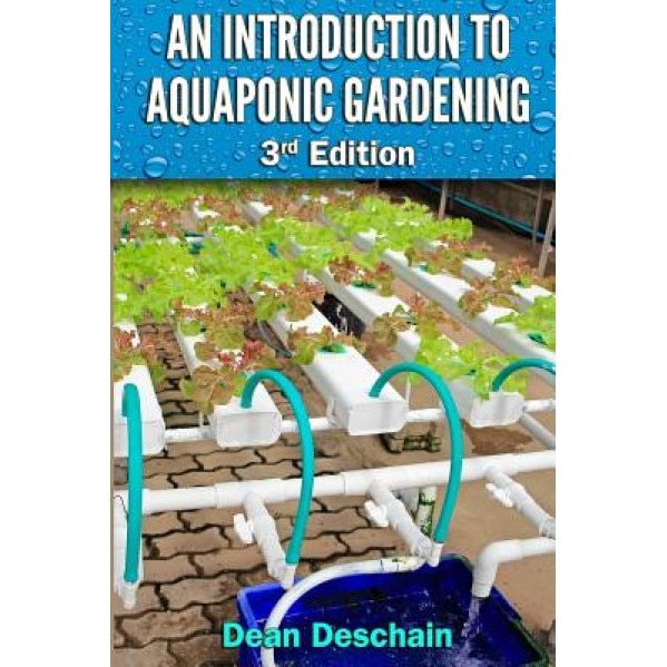 An Introduction to Aquaponic Gardening: 2nd Edition, Dean Deschain (Author)