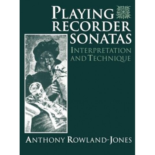 Playing Recorder Sonatas: Interpretation and Technique, Anthony Rowland-Jones (Author)