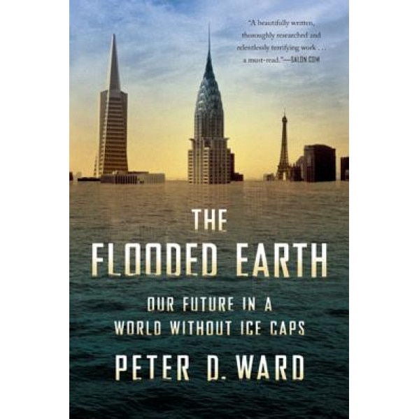 The Flooded Earth: Our Future in a World Without Ice Caps, Peter D. Ward (Author)