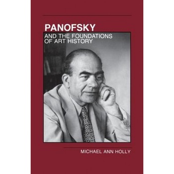 Panofsky and the Foundations of Art History, Michael A. Holly (Author) Panofsky and the Foundations of Art History, Michael A. Holly (Author)