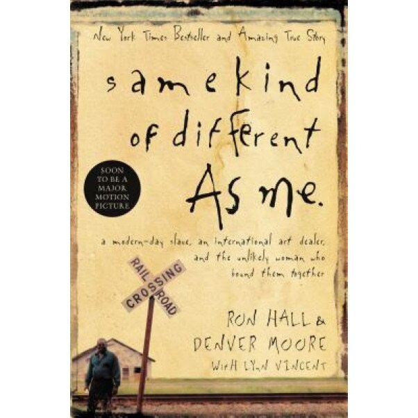Same Kind of Different as Me: A Modern-Day Slave, an International Art Dealer, and the Unlikely Woman Who Bound Them Together, Ron Hall, Denver Moore