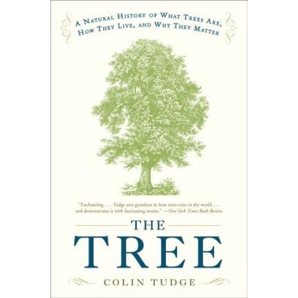 The Tree: A Natural History of What Trees Are, How They Live, and Why They Matter, Colin Tudge