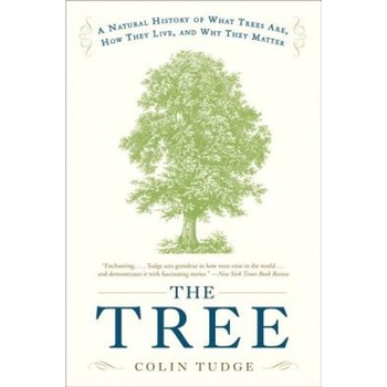 The Tree: A Natural History of What Trees Are, How They Live, and Why They Matter, Colin Tudge The Tree: A Natural History of What Trees Are, How They Live, and Why They Matter, Colin Tudge