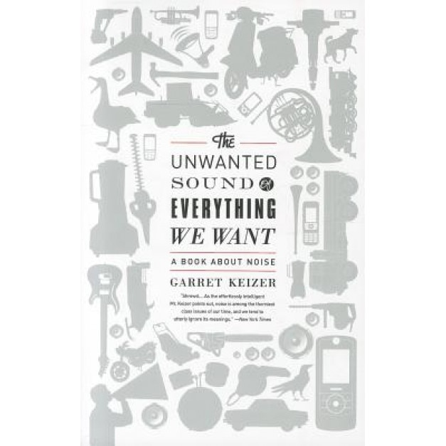 The Unwanted Sound of Everything We Want: A Book about Noise, Garret Keizer (Author)