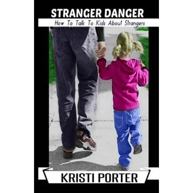 Stranger Danger - How to Talk to Kids about Strangers, Kristi Porter (Author)