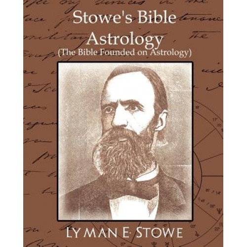 Stowe's Bible Astrology (the Bible Founded on Astrology), E. Stowe Lyman E. Stowe (Author)