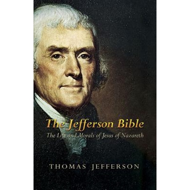 The Jefferson Bible: The Life and Morals of Jesus of Nazareth, Thomas Jefferson