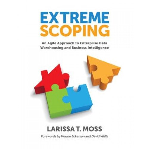 Extreme Scoping: An Agile Approach to Enterprise Data Warehousing and Business Intelligence - Larissa T. Moss (Author)