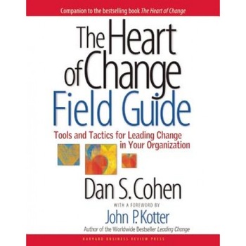 The Heart of Change Field Guide: Tools and Tactics for Leading Change in Your Organization - Dan Cohen The Heart of Change Field Guide: Tools and Tactics for Leading Change in Your Organization - Dan Cohen
