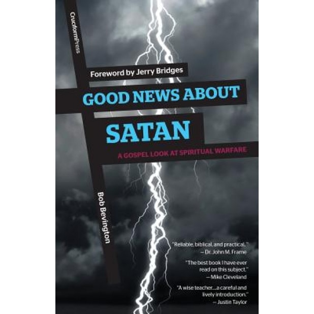 Good News about Satan: A Gospel Look at Spiritual Warfare, Bob Bevington (Author)