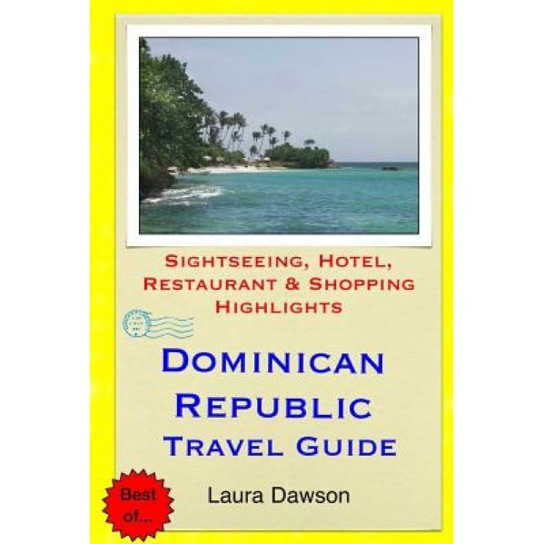 Dominican Republic Travel Guide: Sightseeing, Hotel, Restaurant & Shopping Highlights, Laura Dawson (Author)