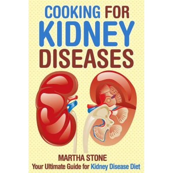 Cooking for Kidney Diseases: Your Ultimate Guide for Kidney Disease Diet, Martha Stone (Author)