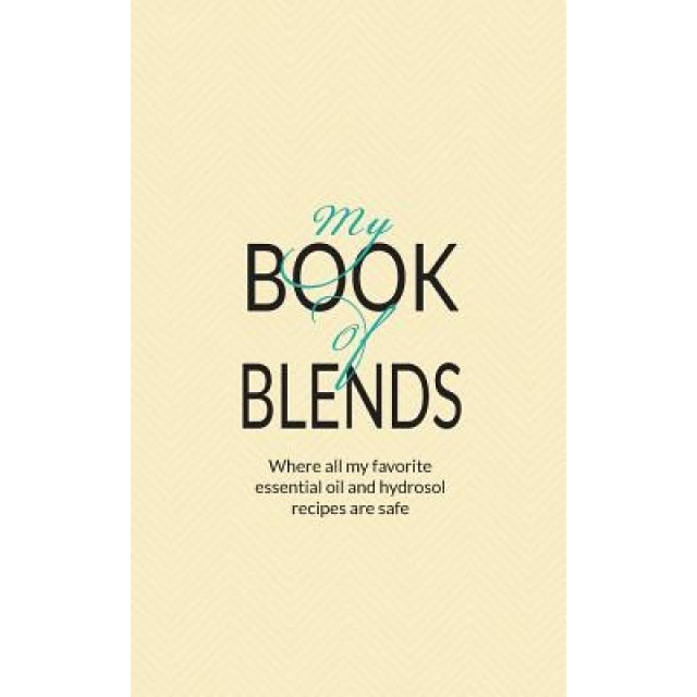 My Book of Blends: Where I Keep All My Favorite Essential Oils and Hydrosol Blend Recipes Safe, Liz Fulcher (Author)