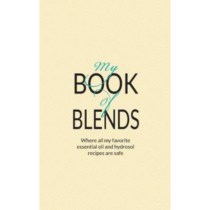 My Book of Blends: Where I Keep All My Favorite Essential Oils and Hydrosol Blend Recipes Safe, Liz Fulcher (Author)