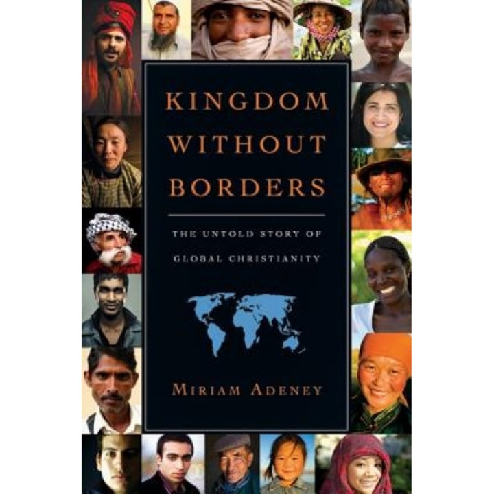 Kingdom Without Borders: The Untold Story of Global Christianity, Miriam Adeney