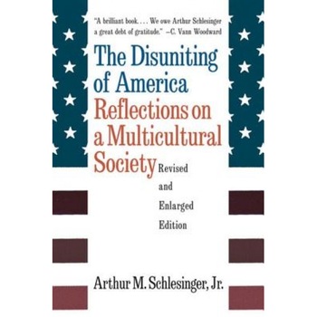 The Disuniting of America: Reflections on a Multicultural Society, Arthur Meier, Jr. Schlesinger The Disuniting of America: Reflections on a Multicultural Society, Arthur Meier, Jr. Schlesinger