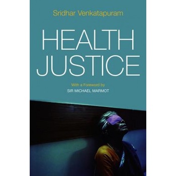 Health Justice: An Argument from the Capabilities Approach - Sridhar Venkatapuram (Author) Health Justice: An Argument from the Capabilities Approach - Sridhar Venkatapuram (Author)