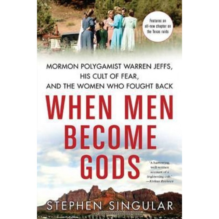 When Men Become Gods: Mormon Polygamist Warren Jeffs, His Cult of Fear, and the Women Who Fought Back, Stephen Singular
