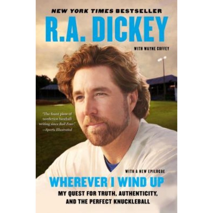 Wherever I Wind Up: My Quest for Truth, Authenticity, and the Perfect Knuckleball, R. a. Dickey (Author)