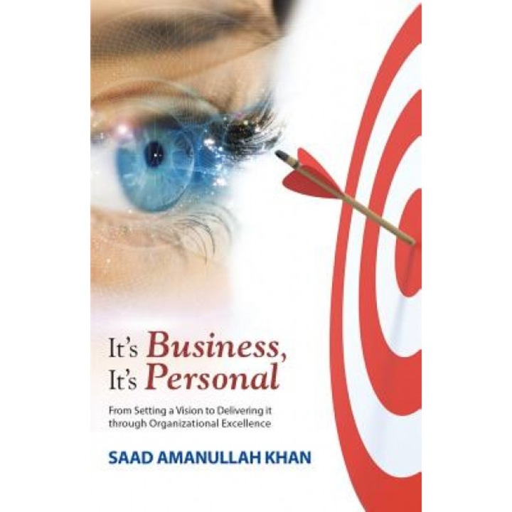 It's Business, It's Personal: From Setting a Vision to Delivering It Through Organizational Excellence, Saad Amanullah Khan (Author)