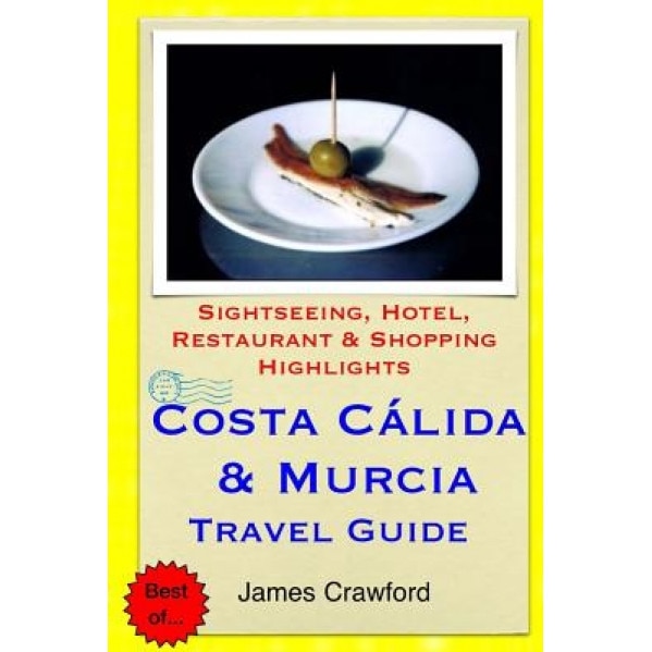 Costa Calida & Murcia Travel Guide: Sightseeing, Hotel, Restaurant & Shopping Highlights, James Crawford (Author)
