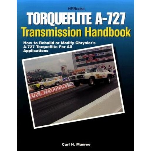 Torqueflite A-727 Transmission Handbook: How to Rebuild or Modify Chrysler's A-727 Torqueflite for All Applications, Carl H. Munroe