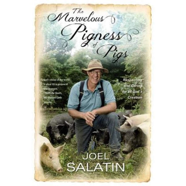 The Marvelous Pigness of Pigs: Respecting and Caring for All God's Creation, Joel Salatin (Author)